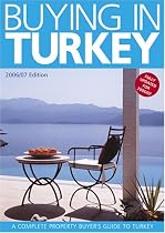 Buying in Turkey: A Complete Property Buyer's Guide 2006/07: A Complete Property Buyer's Guide to Turkey