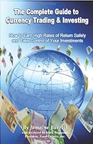 The Complete Guide to Currency Trading & Investing: How to Earn High Rates of Return Safely and Take Control of Your Investments