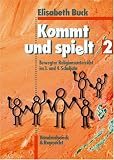 Kommt und spielt, Bd.2, Bewegter Religionsunterricht im 3 - und 4 - Schuljahr - Elisabeth Buck