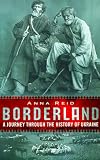 Borderland: A Journey Through the History of Ukraine