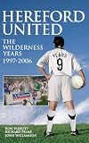 Hereford United: The Wilderness Years 1997-2006 (Desert Island Football Histories)