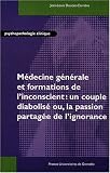 M�decine g�n�rale et formations de l'inconscient : Un couple diabolis� ou, la passion partag�e de l'ignorance