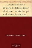 Catéchisme libertin à l'usage des filles de joie et des jeunes demoiselles qui se destinent à embrasser cette profession