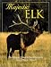Majestic Elk: The Ultimate Tribute to North America's Greatest Game Aminal (Majestic Wildlife Library)