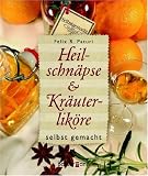 Heilschn&auml;pse und Kr&auml;uterlik&ouml;re selbstgemacht - Felix R. Paturi