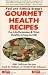Gourmet Health Recipes: For Life Extension and Vital, Healthy Living to 120!