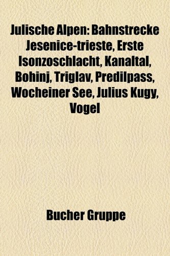 Julische Alpen: Bahnstrecke Jesenice-Trieste, Kanaltal, Erste Isonzoschlacht, Bohinj, Triglav, Predilpass, Wocheiner See, Julius Kugy, Zarz, ... C ...