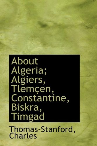 About Algeria; Algiers, Tlemen, Constantine, Biskra, Timgad