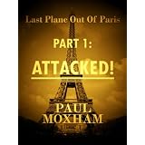 Attacked! (Last Plane out of Paris, Part One) ~ Paul Moxham