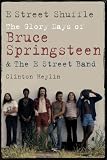 Clinton Heylin E Street Shuffle: The Glory Days of Bruce Springsteen and the E Street Band