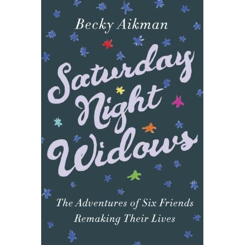 Saturday Night Widows: The Adventures of Six Friends Remaking Their Lives