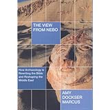 the view from nebo how archeology is rewriting the bible and reshaping the middle east