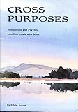 Cross purposes : meditations and prayers based on meals with Jesus