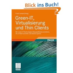 Green-IT, Virtualisierung und Thin Clients: Mit neuen IT-Technologien Energieeffizienz erreichen, die Umwelt schonen und Kosten sparen
