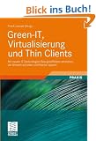 Green-IT, Virtualisierung und Thin Clients: Mit neuen IT-Technologien Energieeffizienz erreichen, die Umwelt schonen und Kosten sparen