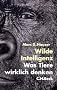 Wilde Intelligenz. Was Tiere wirklich denken.