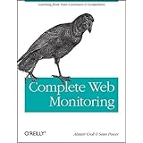 Complete Web Monitoring: Watching Your Visitors, Performance, Communities, and Competitors