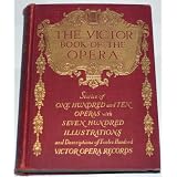 The Victor Book of the Opera: Stories of One Hundred and Ten Operas with Seven Hundred Illustrations and Descriptions of Twelve Hundred Victor Opera Records