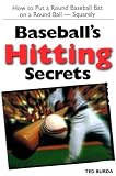 Baseball's Hitting Secrets: How to Put a Round Baseball Bat on a Round Ball - Squarely (Sports resources)