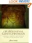 Medieval Gentlewoman: Life in a Gentry Household in the Later Middle Ages