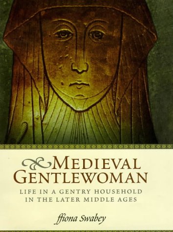 Medieval Gentlewoman: Life in a Gentry Household in the Later Middle Ages