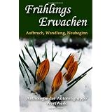 FruehlingsErwachen: Aufbruch, Wandel, Neubeginnvon "Autorengruppe WortWerk"