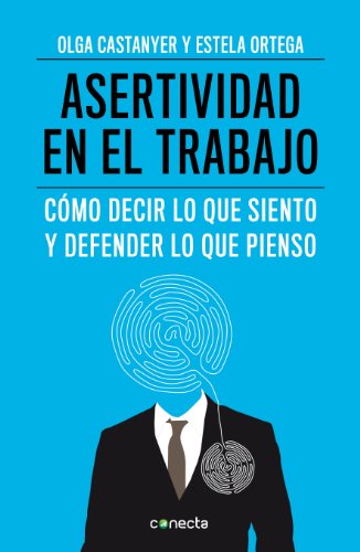 Asertividad en el trabajo: Cómo decir lo que siento y defender lo que pienso (Spanish Edition)