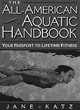 The All American Aquatic Handbook: Your Passport to Lifetime Fitness / Jane Katz.