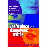 A Safe Place for Dangerous Truths: Using Dialogue to Overcome Fear & Distrust at Work