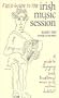 Field Guide to the Irish Music Session: An Authoritative Guide to Enjoying Irish Traditional Music in its Natural Habitat