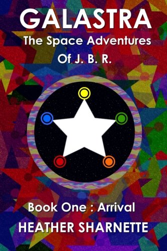 Galastra: The Space Adventures Of J.B.R. (Book One: Arrival)