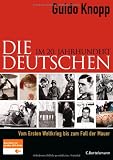 Die Deutschen im 20 - Jahrhundert: Vom Ersten Weltkrieg bis zum Fall der Mauer - Guido Knopp