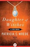 Daughter of Witches (A Lyra Novel) by Patricia C. Wrede Daughter of Witches (A Lyra Novel) by Patricia C. Wrede
