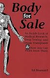 Body For Sale: An Inside Look At Medical Research, Drug Testing, And Organ Transplants And How You Can Profit From Them
