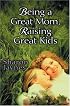 Being a Great Mom, Raising Great Kids