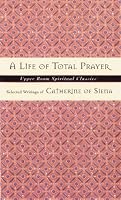 Life of Total Prayer: Selected Writings of Catherine of Siena (Upper Room Spiritual Classics. Series 3)