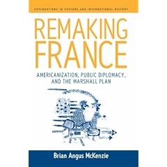 Remaking France: Americanization, Public Diplomacy, and the Marshall Plan (Explorations in Culture & International History)