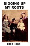 Cover of Digging Up My Roots by Fred Hogg 1846852420