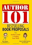 Author 101 Bestselling Book Proposals: The Insider's Guide to Selling Your Work (Author 101)