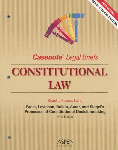 Casenote Legal Briefs: Constitutional Law, Keyed to Brest, Levinson, Balkin, & Amar's 5th Edition (Casenote Legal Briefs)