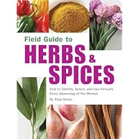 Field Guide to Herbs and Spices: How to Identify, Select, and Use Virtually Every Seasoning at the Market