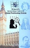All About Gps: Sherlock Holmes' Guide to the Global Positioning System