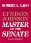The Master of the Senate (The Years of Lyndon Johnson, Volume 3)