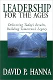 Leadership for the Ages: Delivering Today`s Results, Building Tomorrow`s Legacy