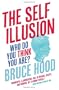 The Self Illusion: Why There is No 'You' Inside Your Head