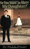 So You Want to Marry My Daughter? - The top 10 questions every dad should ask and every young man should be prepared to answer before engagement (way before!)