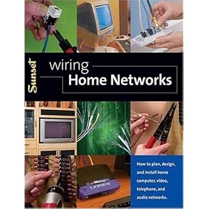 Wiring Home Networks: How to Plan, Design, and Install Home Computer, Video, Telephone, and Audio Systems by Editors of Sunset Books