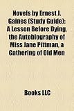Novels by Ernest J. Gaines (Study Guide): A Lesson Before Dying, the Autobiography of Miss Jane Pittman, a Gathering of Old Men
