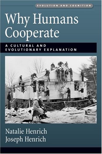Why Humans Cooperate: A Cultural and Evolutionary Explanation (Evolution and Cognition Series)
