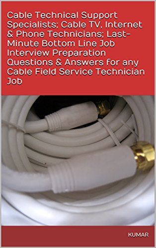 Cable Technical Support Specialists; Cable TV, Internet & Phone Technicians; Last-Minute Bottom Line Job Interview Preparation Questions & Answers for any Cable Field Service Technician Job